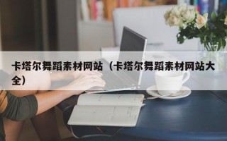 乐山卡塔尔舞蹈素材网站（卡塔尔舞蹈素材网站大全）