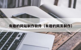 乐山有趣的网站制作软件（有趣的网页制作）